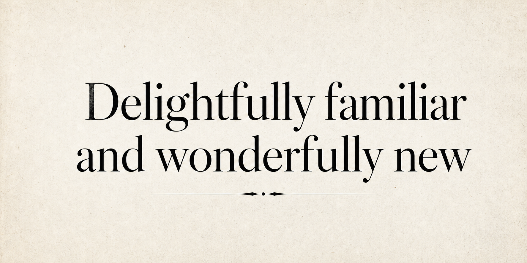 Delightfully familiar and wonderfully new